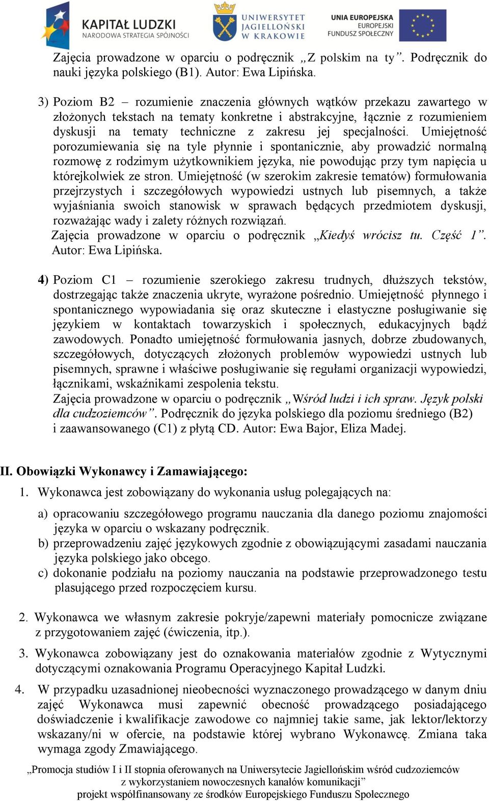 specjalności. Umiejętność porozumiewania się na tyle płynnie i spontanicznie, aby prowadzić normalną rozmowę z rodzimym użytkownikiem języka, nie powodując przy tym napięcia u którejkolwiek ze stron.