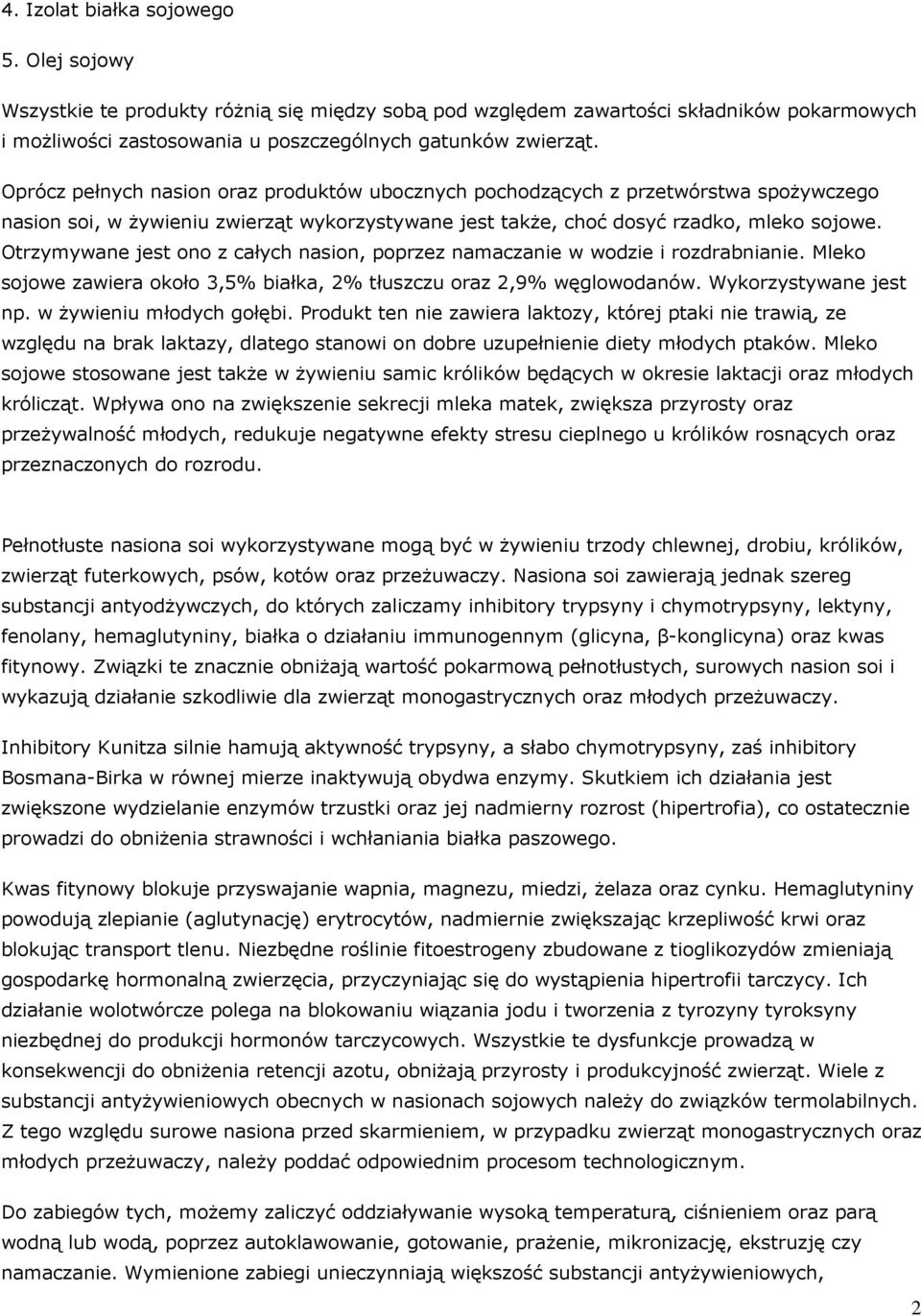 Otrzymywane jest ono z całych nasion, poprzez namaczanie w wodzie i rozdrabnianie. Mleko sojowe zawiera około 3,5% białka, 2% tłuszczu oraz 2,9% węglowodanów. Wykorzystywane jest np.