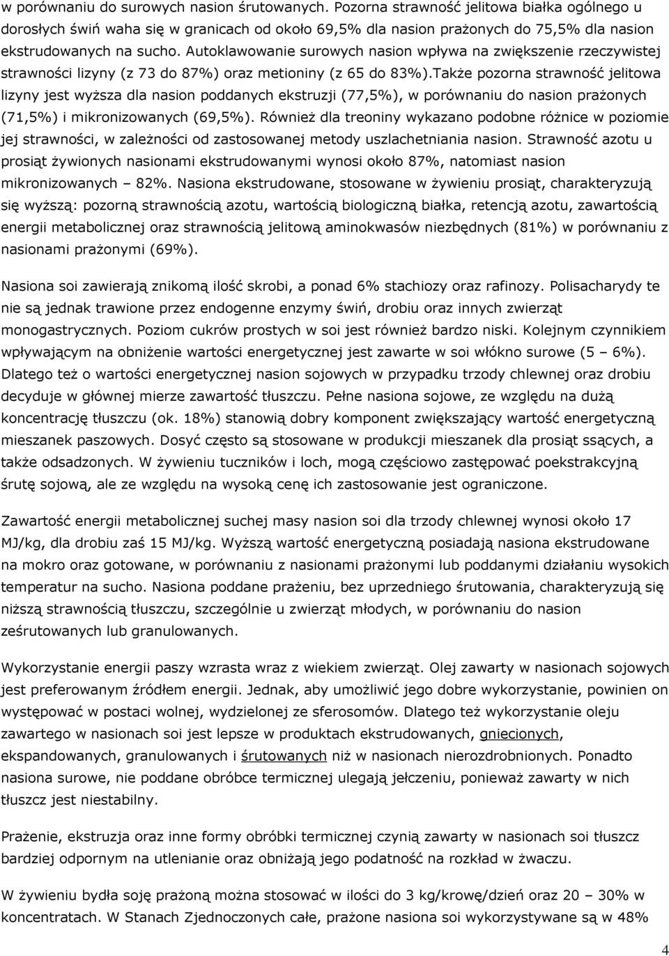 Autoklawowanie surowych nasion wpływa na zwiększenie rzeczywistej strawności lizyny (z 73 do 87%) oraz metioniny (z 65 do 83%).