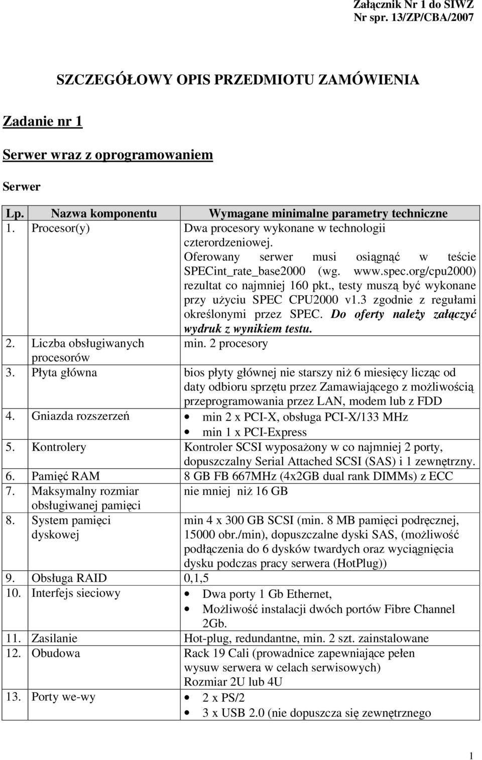 , testy muszą być wykonane przy użyciu SPEC CPU2000 v1.3 zgodnie z regułami określonymi przez SPEC. Do oferty należy załączyć wydruk z wynikiem testu. 2. Liczba obsługiwanych min.