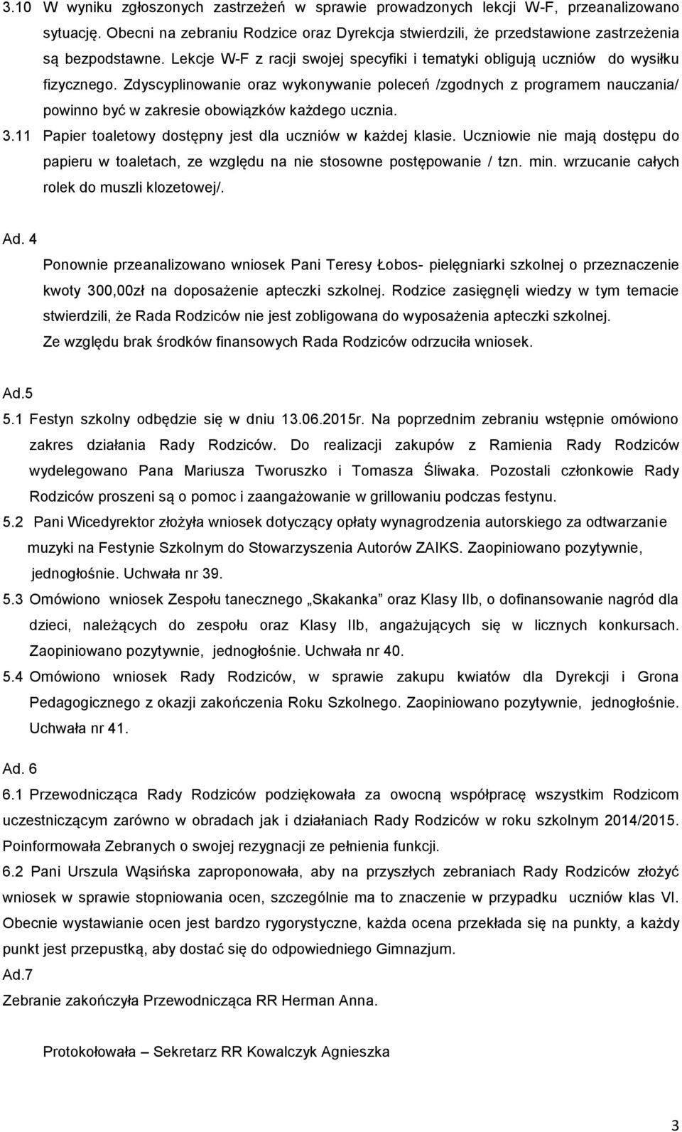 Zdyscyplinowanie oraz wykonywanie poleceń /zgodnych z programem nauczania/ powinno być w zakresie obowiązków każdego ucznia. 3.11 Papier toaletowy dostępny jest dla uczniów w każdej klasie.