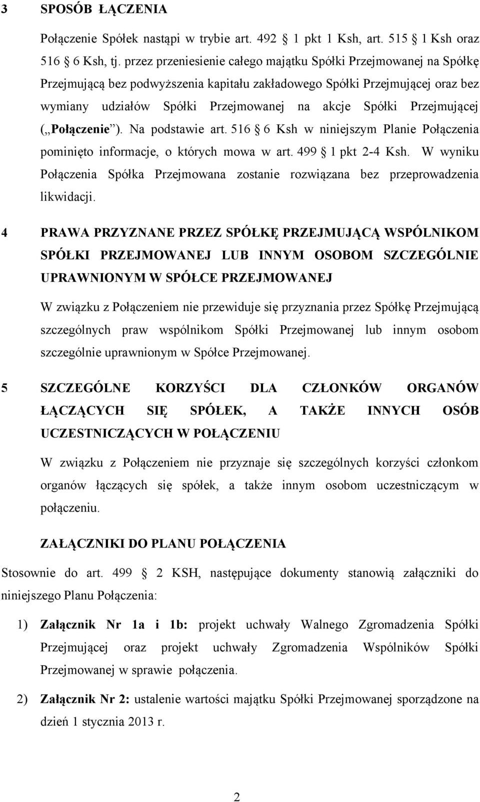 Przejmującej ( Połączenie ). Na podstawie art. 516 6 Ksh w niniejszym Planie Połączenia pominięto informacje, o których mowa w art. 499 1 pkt 2-4 Ksh.