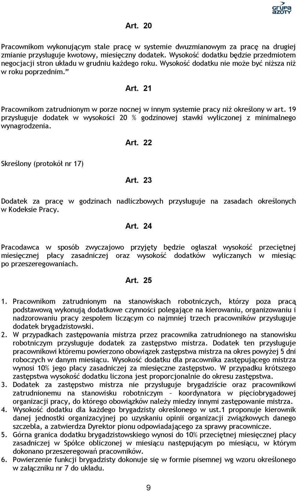 21 Pracownikom zatrudnionym w porze nocnej w innym systemie pracy niż określony w art. 19 przysługuje dodatek w wysokości 20 % godzinowej stawki wyliczonej z minimalnego wynagrodzenia. Art.