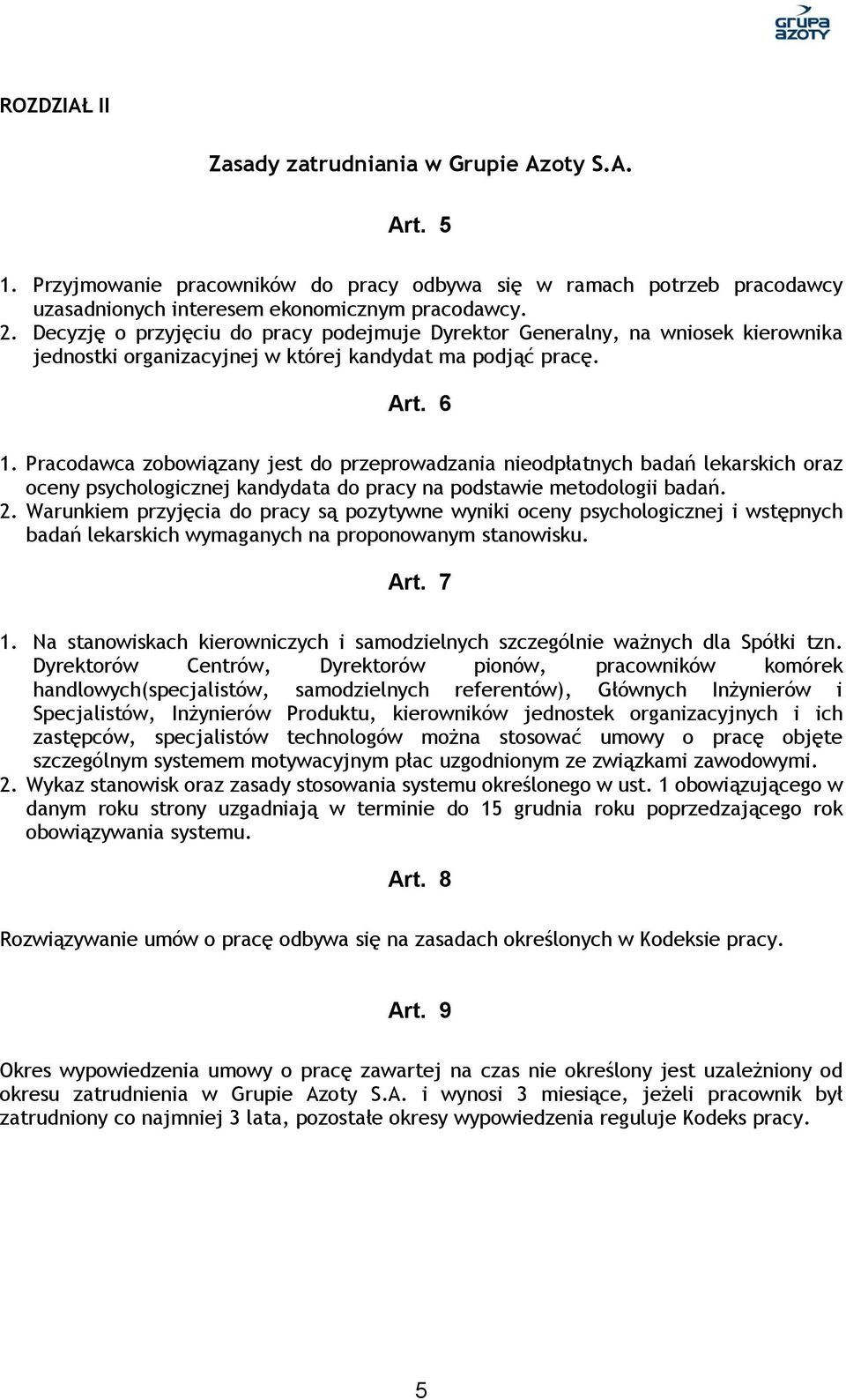 Pracodawca zobowiązany jest do przeprowadzania nieodpłatnych badań lekarskich oraz oceny psychologicznej kandydata do pracy na podstawie metodologii badań. 2.