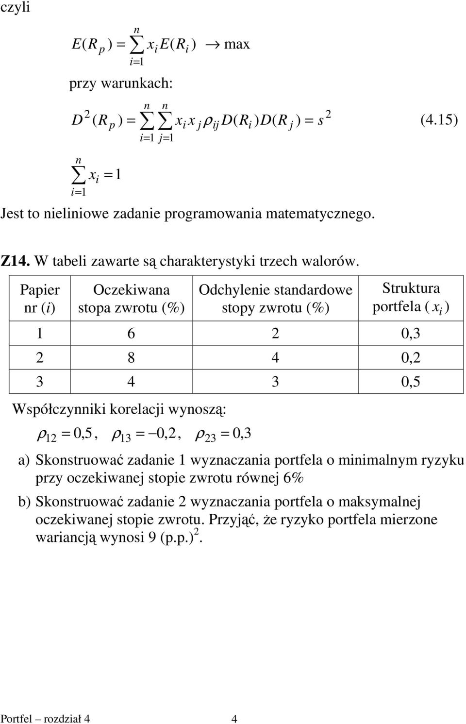 Paer r ( Oczekwaa stoa zwrotu (% Odchylee stadardowe stoy zwrotu (% Struktura ortfela ( x 6 0,3 8 4 0, 3 4 3 0,5 Wsółczyk korelac wyoszą: ρ =