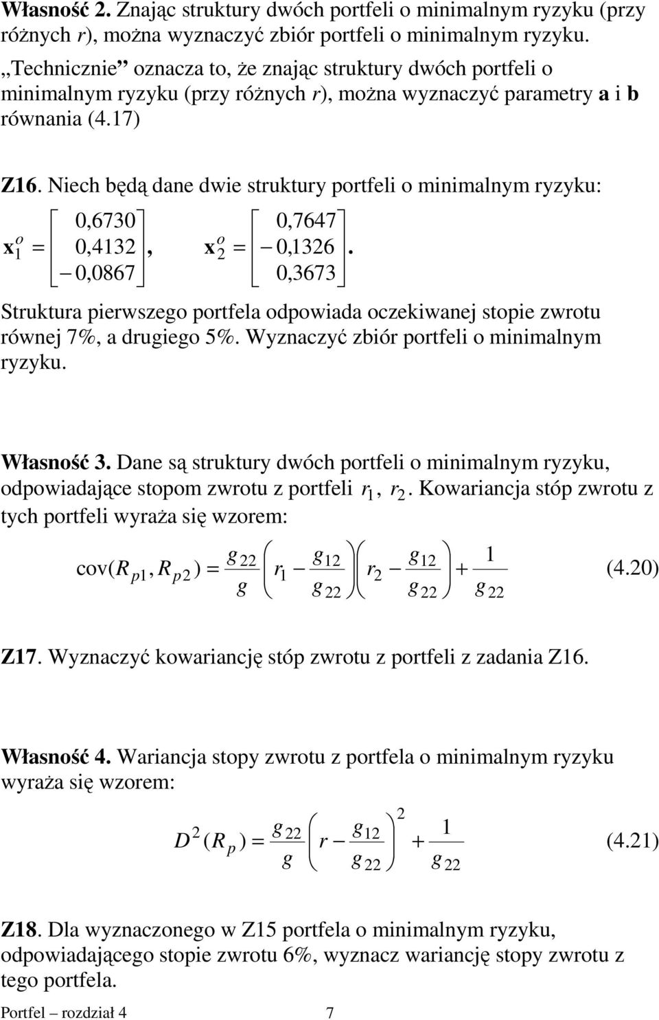 Nech będą dae dwe struktury ortfel o mmalym ryzyku: 0,6730 x o = 0,43, 0,0867 0,7647 o x = 0,36. 0,3673 Struktura erwszeo ortfela odowada oczekwae stoe zwrotu rówe 7%, a drueo 5%.