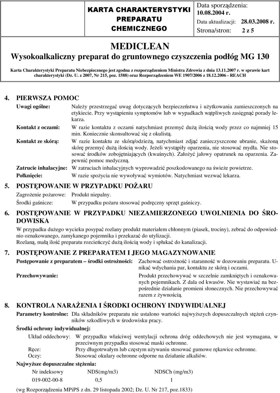 Koniecznie skonsultować się z okulistą. Kontakt ze skórą: W razie kontaktu ze skórą/odzieżą, natychmiast zdjąć zanieczyszczone ubranie, skażoną skórę przemyć dużą ilością wody.