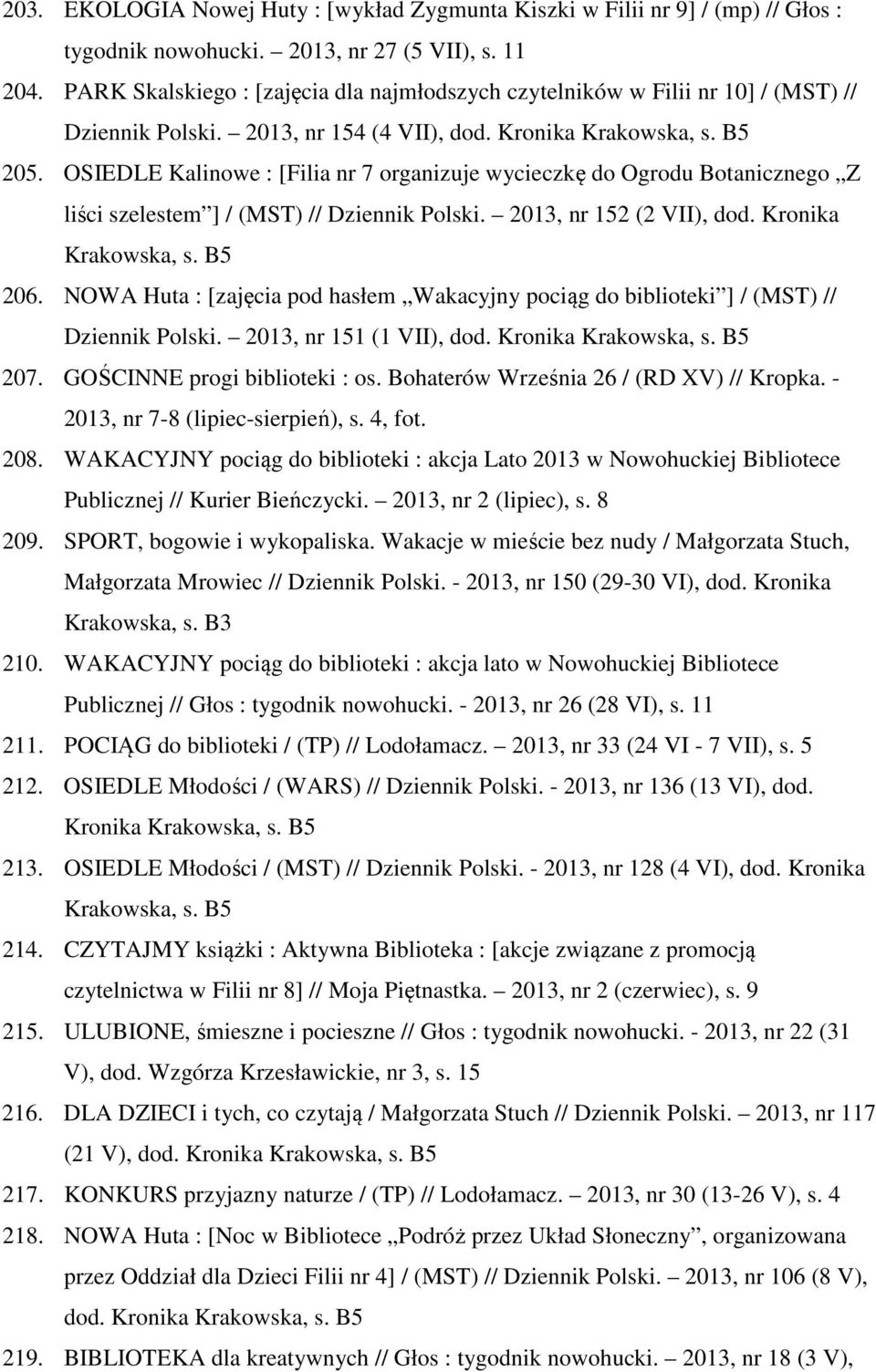 OSIEDLE Kalinowe : [Filia nr 7 organizuje wycieczkę do Ogrodu Botanicznego Z liści szelestem ] / (MST) // Dziennik Polski. 2013, nr 152 (2 VII), dod. Kronika 206.