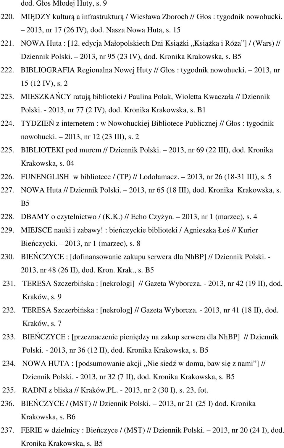 2013, nr 15 (12 IV), s. 2 223. MIESZKAŃCY ratują biblioteki / Paulina Polak, Wioletta Kwaczała // Dziennik Polski. - 2013, nr 77 (2 IV), dod. Kronika Krakowska, s. B1 224.