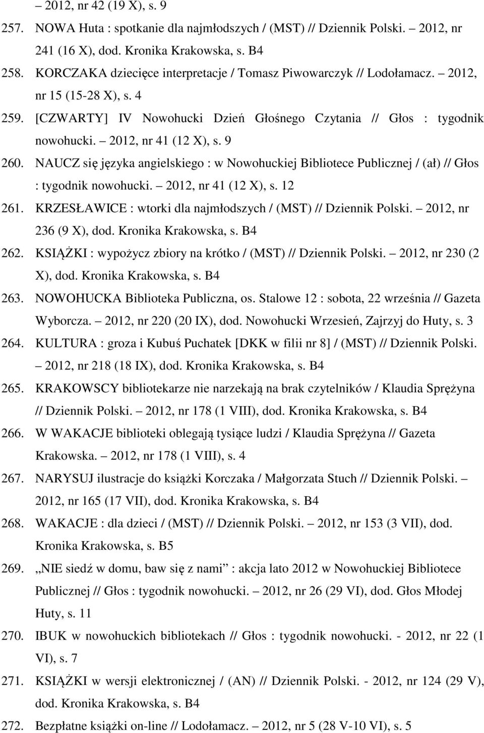 2012, nr 41 (12 X), s. 9 260. NAUCZ się języka angielskiego : w Nowohuckiej Bibliotece Publicznej / (ał) // Głos : tygodnik nowohucki. 2012, nr 41 (12 X), s. 12 261.