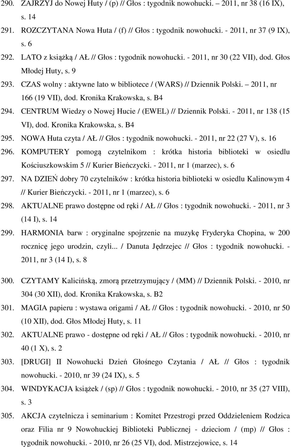 2011, nr 166 (19 VII), dod. Kronika Krakowska, s. B4 294. CENTRUM Wiedzy o Nowej Hucie / (EWEL) // Dziennik Polski. - 2011, nr 138 (15 VI), dod. Kronika Krakowska, s. B4 295.