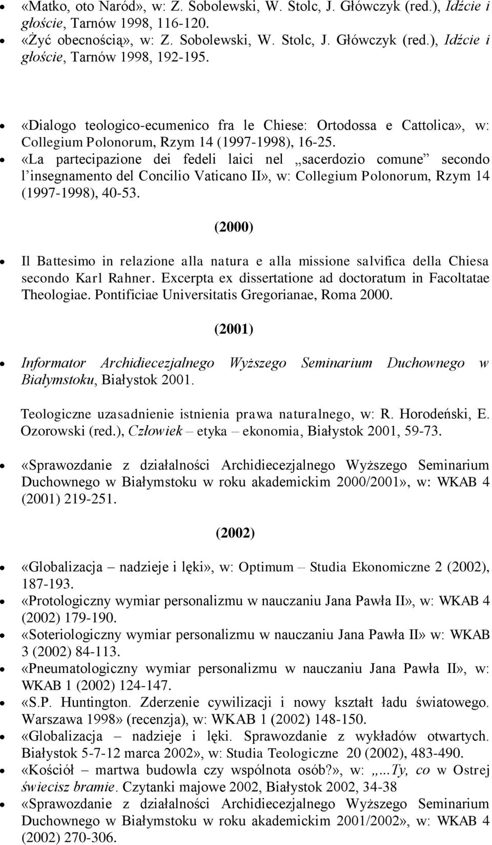 «La partecipazione dei fedeli laici nel sacerdozio comune secondo l insegnamento del Concilio Vaticano II», w: Collegium Polonorum, Rzym 14 (1997-1998), 40-53.