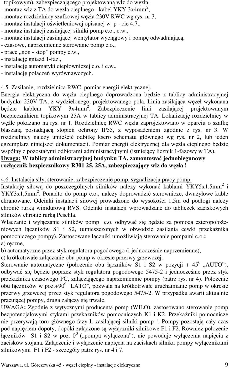 o., - pracę non - stop pompy c.w., - instalację gniazd 1-faz., - instalację automatyki ciepłowniczej c.o. i c.w., - instalację połączeń wyrównawczych. 4.5.