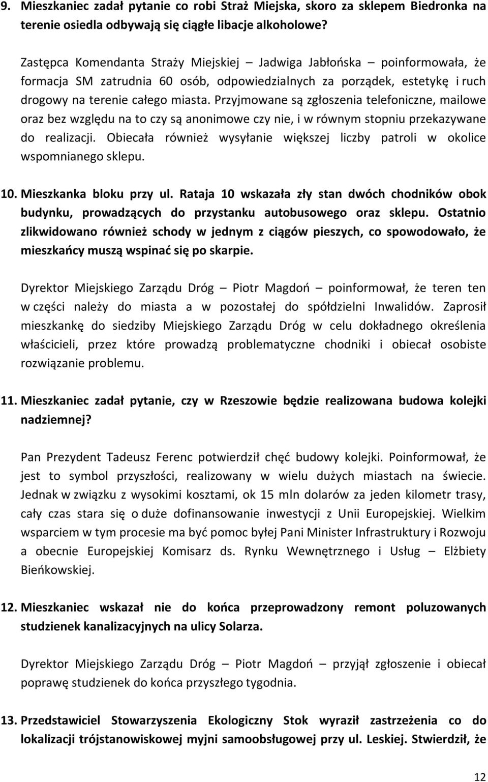 Przyjmowane są zgłoszenia telefoniczne, mailowe oraz bez względu na to czy są anonimowe czy nie, i w równym stopniu przekazywane do realizacji.