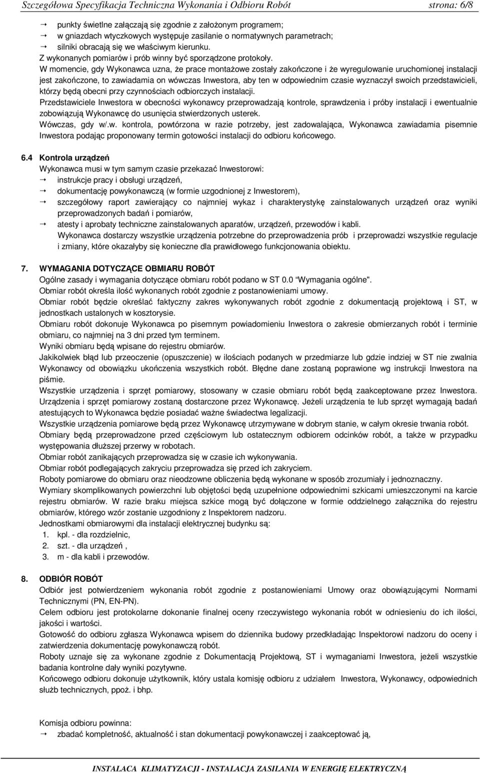 W momencie, gdy Wykonawca uzna, Ŝe prace montaŝowe zostały zakończone i Ŝe wyregulowanie uruchomionej instalacji jest zakończone, to zawiadamia on wówczas Inwestora, aby ten w odpowiednim czasie