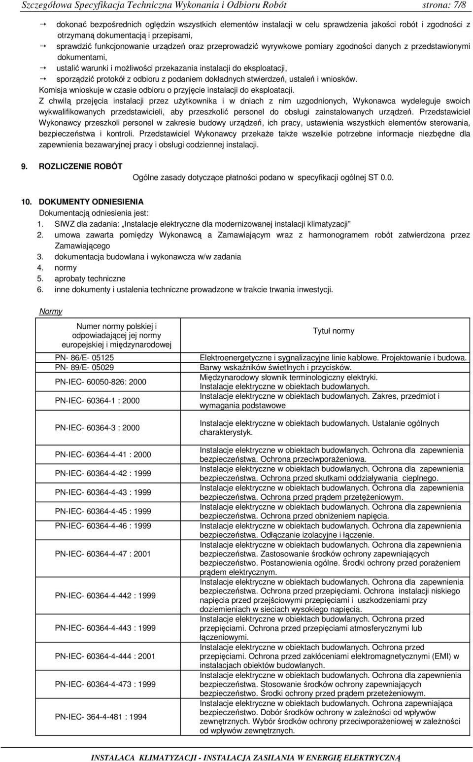 do eksploatacji, sporządzić protokół z odbioru z podaniem dokładnych stwierdzeń, ustaleń i wniosków. Komisja wnioskuje w czasie odbioru o przyjęcie instalacji do eksploatacji.
