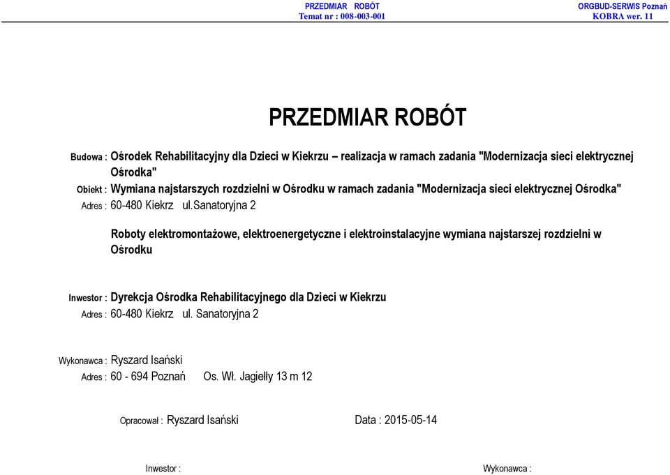 sanatoryjna 2 Roboty elektromontażowe, elektroenergetyczne i elektroinstalacyjne wymiana najstarszej rozdzielni w Ośrodku Inwestor : Dyrekcja Ośrodka