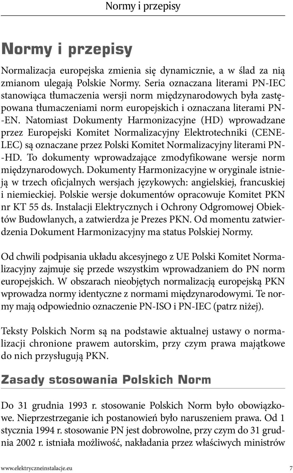 Natomiast Dokumenty Harmonizacyjne (HD) wprowadzane przez Europejski Komitet Normalizacyjny Elektrotechniki (CENE- LEC) są oznaczane przez Polski Komitet Normalizacyjny literami PN- -HD.