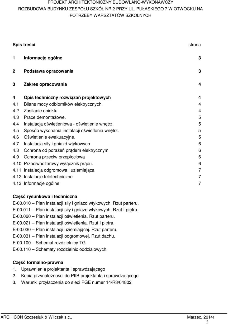 1 Bilans mocy odbiorników elektrycznych. 4 4.2 Zasilanie obiektu 4 4.3 Prace demontażowe. 5 4.4 Instalacja oświetleniowa - oświetlenie wnętrz. 5 4.5 Sposób wykonania instalacji oświetlenia wnętrz.