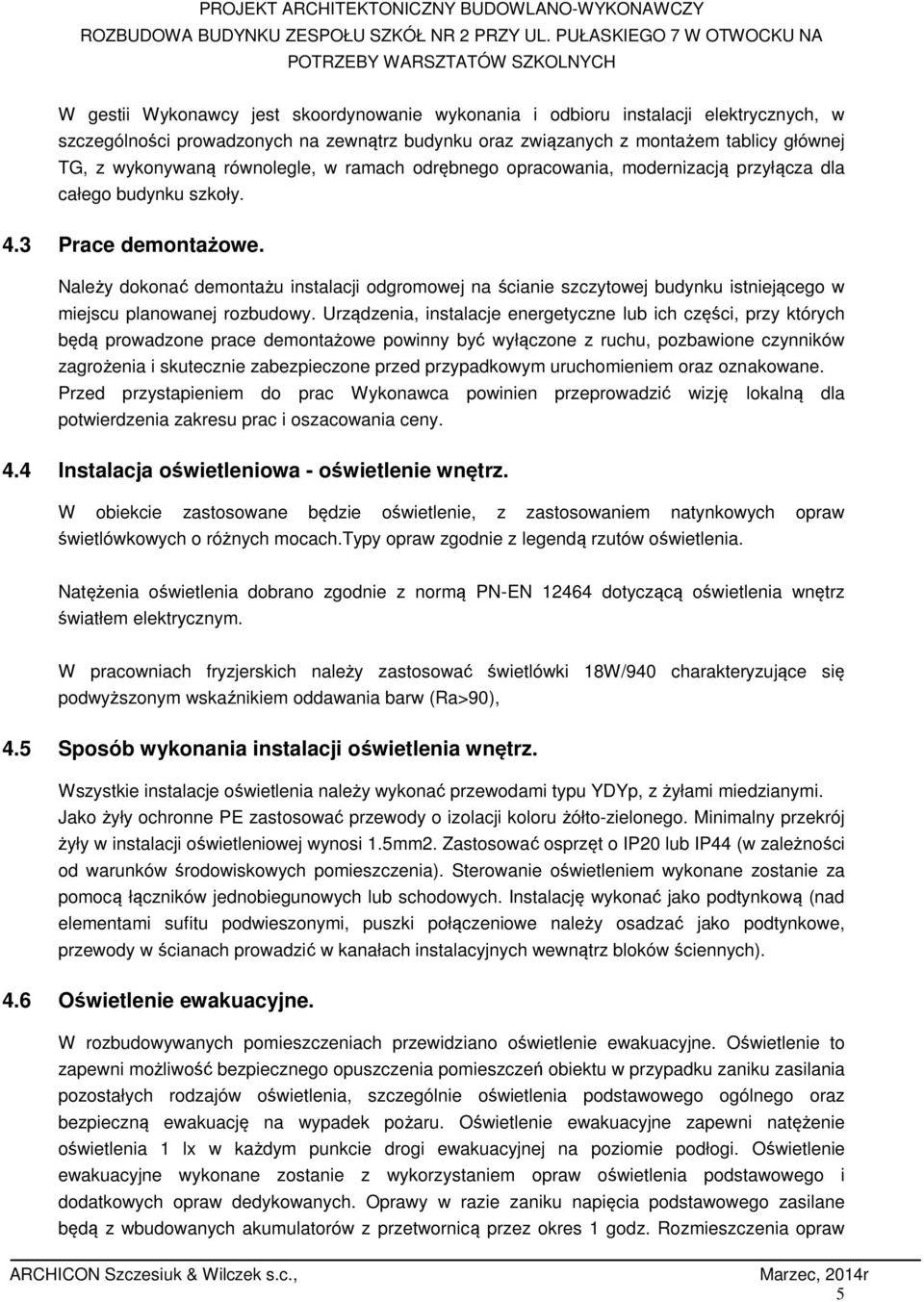 związanych z montażem tablicy głównej TG, z wykonywaną równolegle, w ramach odrębnego opracowania, modernizacją przyłącza dla całego budynku szkoły. 4.3 Prace demontażowe.