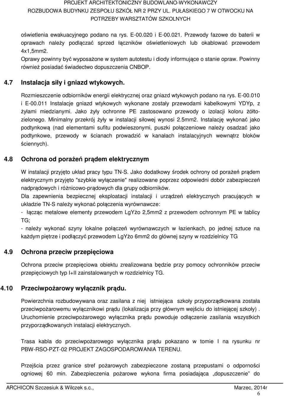 Oprawy powinny być wyposażone w system autotestu i diody informujące o stanie opraw. Powinny również posiadać świadectwo dopuszczenia CNBOP. 4.7 Instalacja siły i gniazd wtykowych.