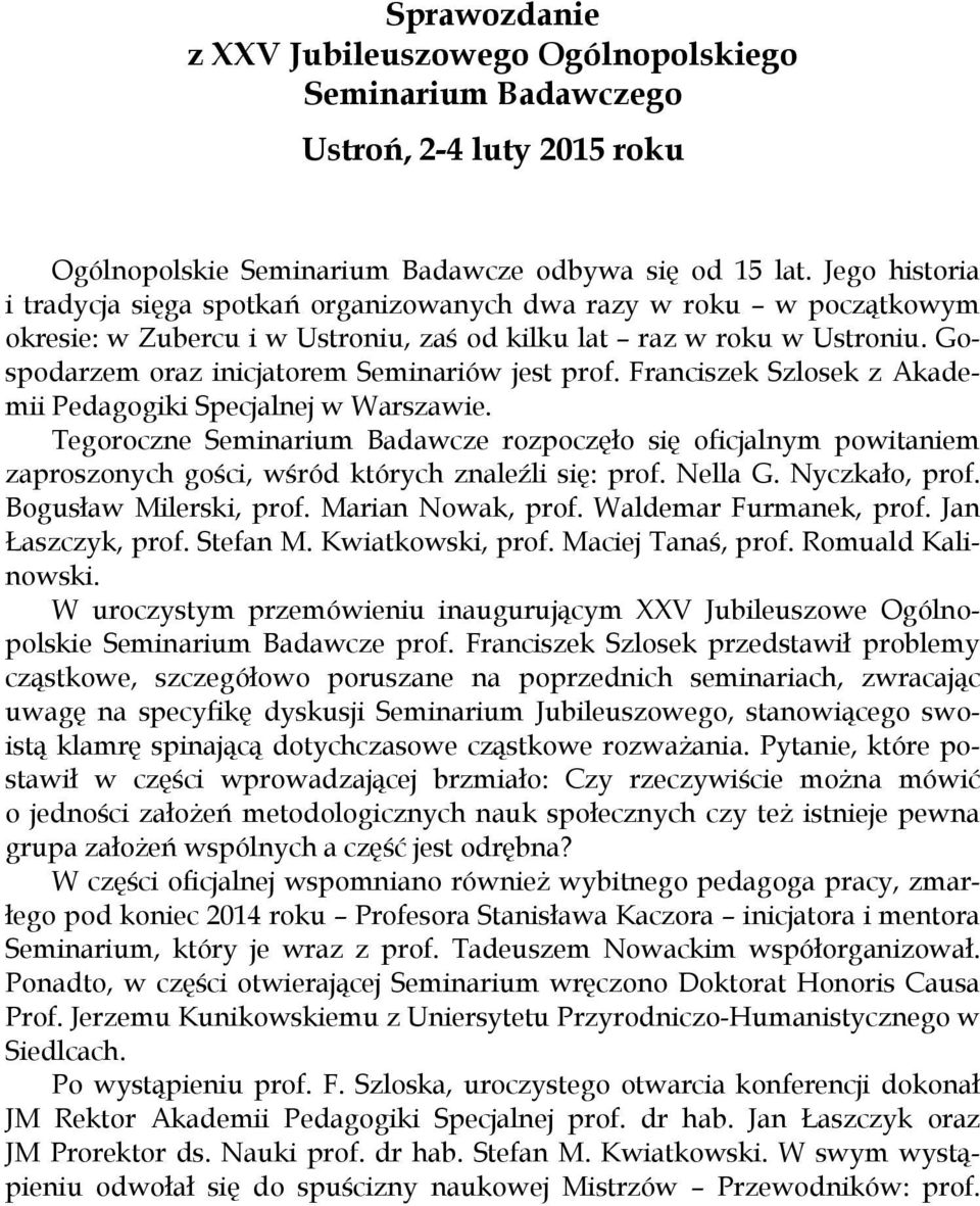 Gospodarzem oraz inicjatorem Seminariów jest prof. Franciszek Szlosek z Akademii Pedagogiki Specjalnej w Warszawie.