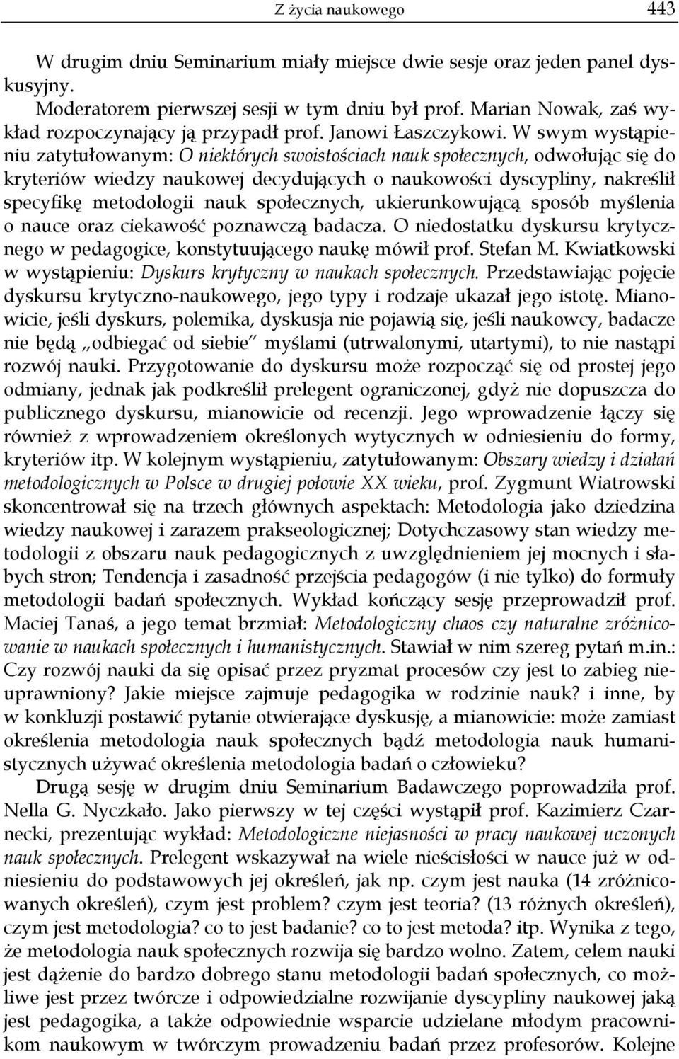 W swym wystąpieniu zatytułowanym: O niektórych swoistościach nauk społecznych, odwołując się do kryteriów wiedzy naukowej decydujących o naukowości dyscypliny, nakreślił specyfikę metodologii nauk