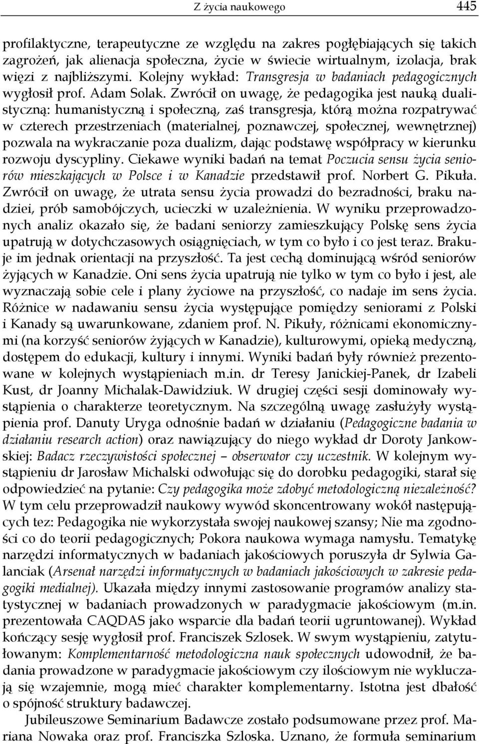 Zwrócił on uwagę, że pedagogika jest nauką dualistyczną: humanistyczną i społeczną, zaś transgresja, którą można rozpatrywać w czterech przestrzeniach (materialnej, poznawczej, społecznej,