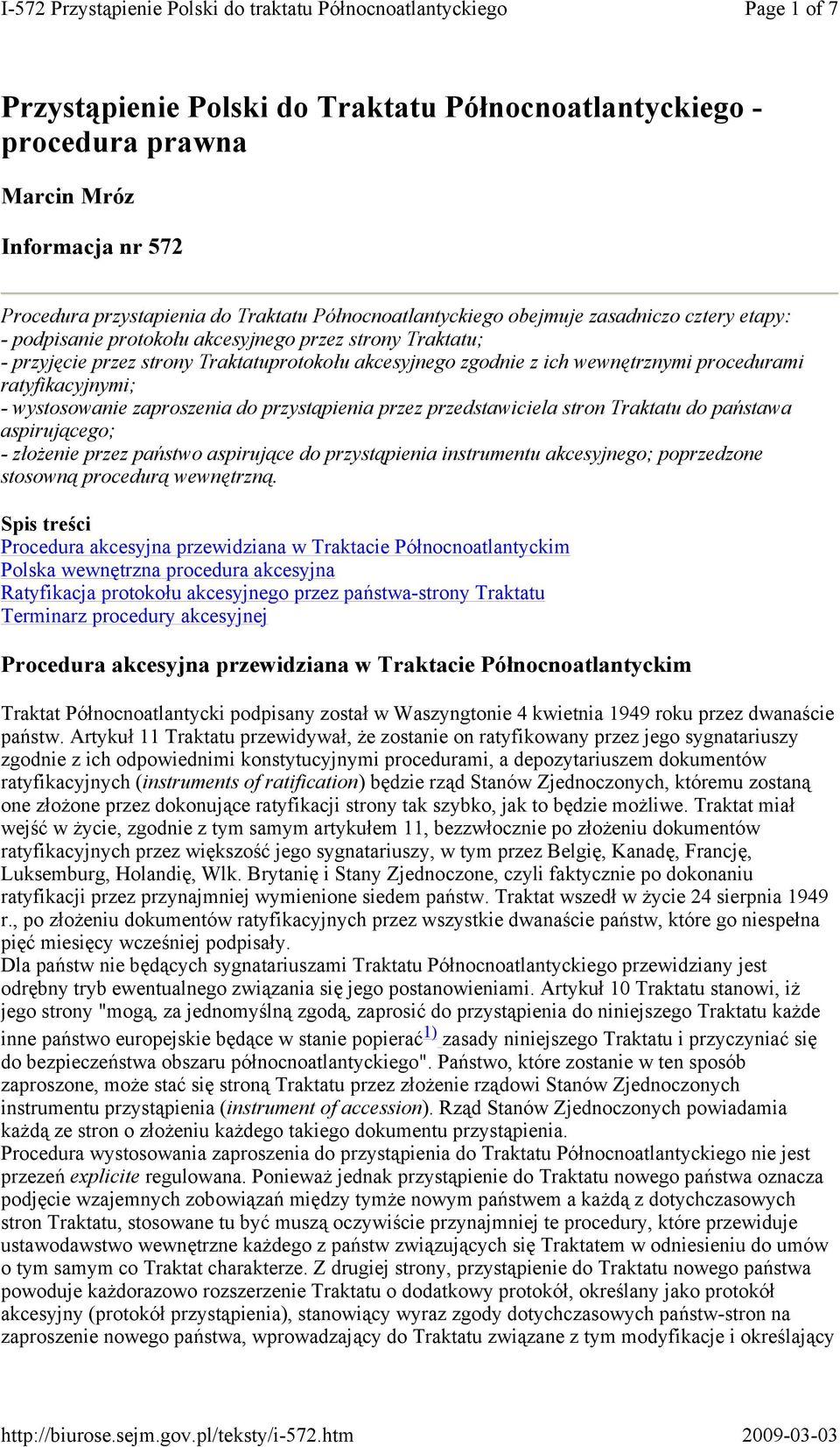 zaproszenia do przystąpienia przez przedstawiciela stron Traktatu do państawa aspirującego; - złożenie przez państwo aspirujące do przystąpienia instrumentu akcesyjnego; poprzedzone stosowną