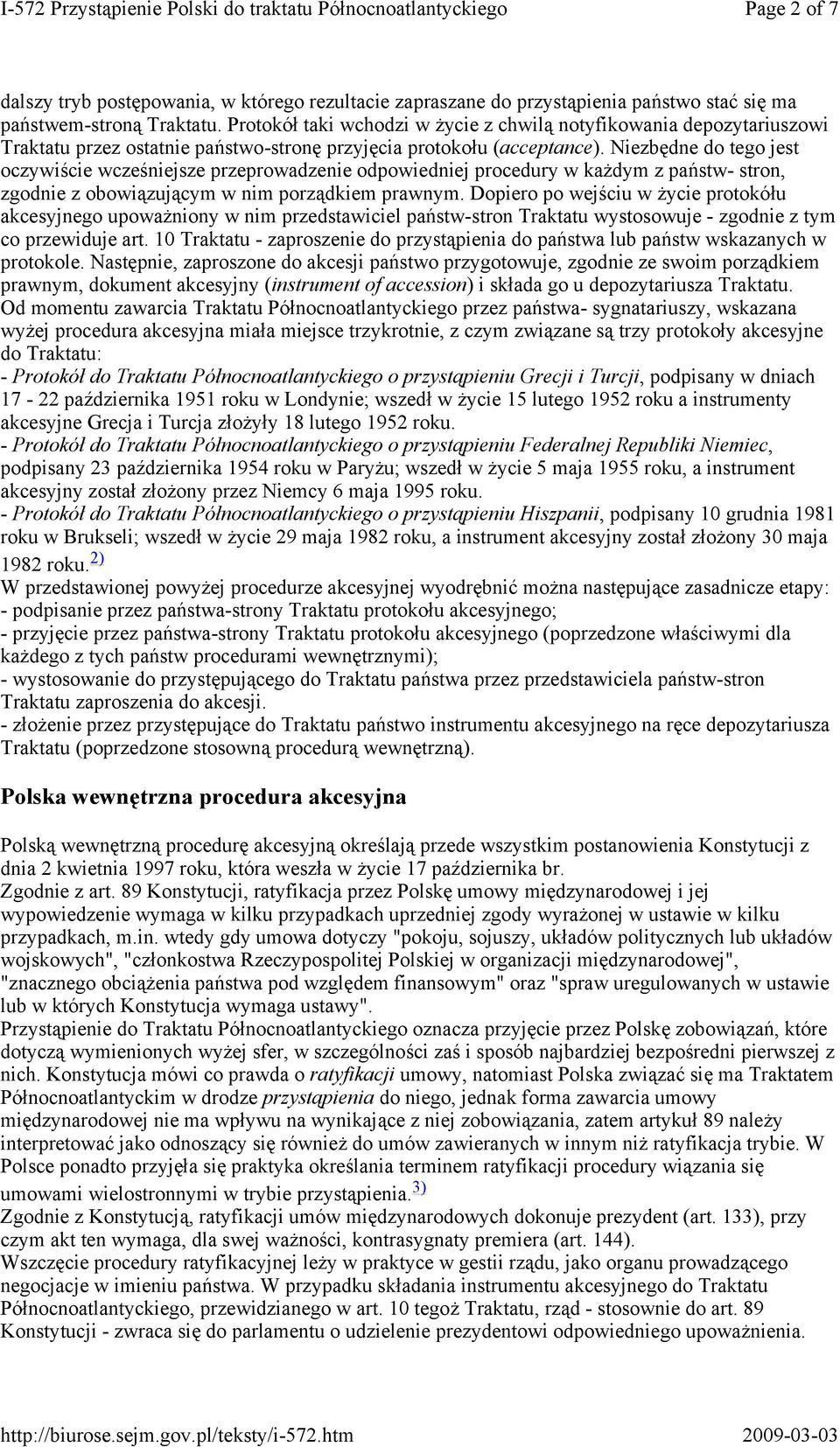 Niezbędne do tego jest oczywiście wcześniejsze przeprowadzenie odpowiedniej procedury w każdym z państw- stron, zgodnie z obowiązującym w nim porządkiem prawnym.