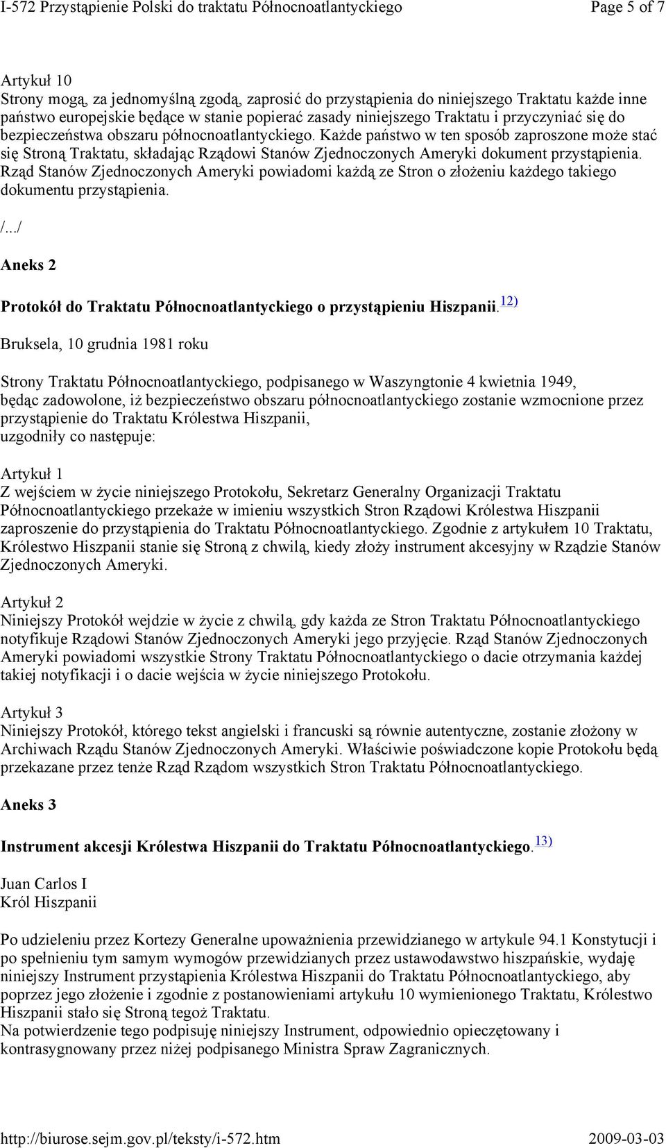Każde państwo w ten sposób zaproszone może stać się Stroną Traktatu, składając Rządowi Stanów Zjednoczonych Ameryki dokument przystąpienia.