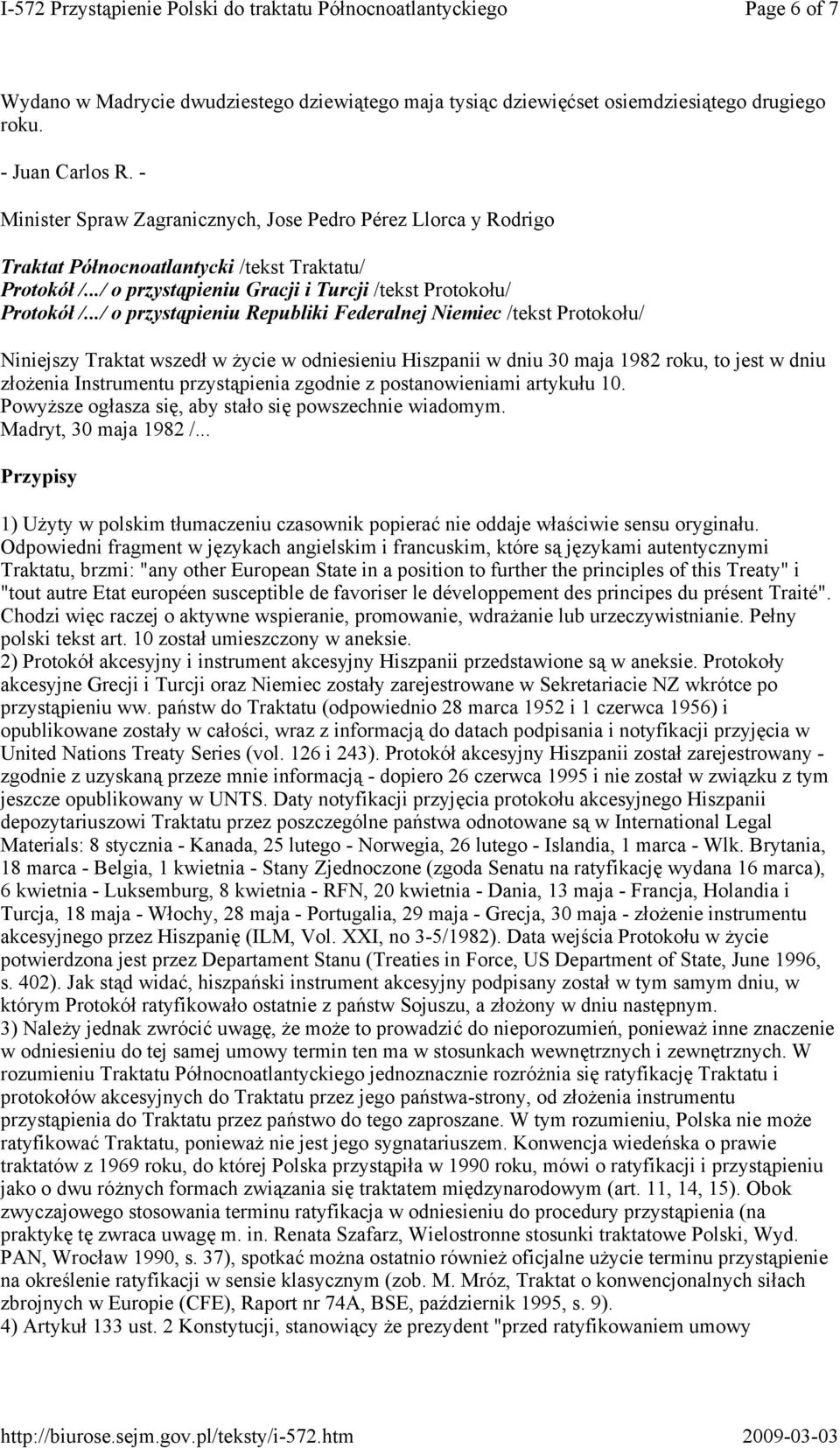 ../ o przystąpieniu Republiki Federalnej Niemiec /tekst Protokołu/ Niniejszy Traktat wszedł w życie w odniesieniu Hiszpanii w dniu 30 maja 1982 roku, to jest w dniu złożenia Instrumentu przystąpienia