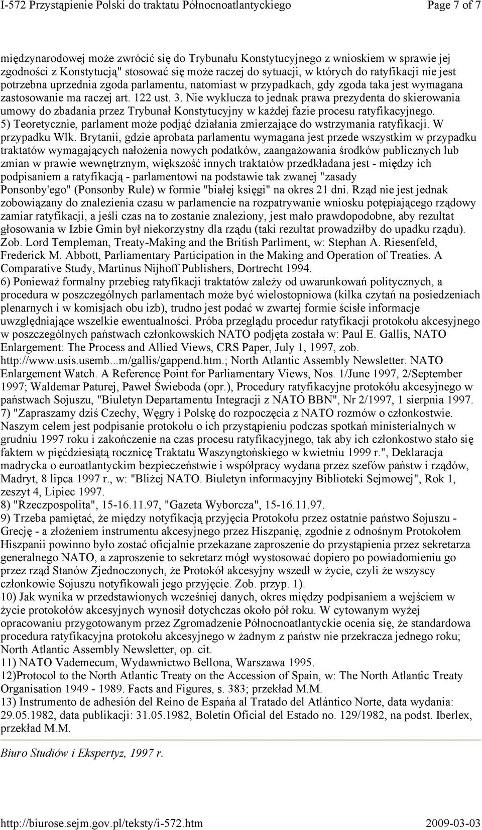 Nie wyklucza to jednak prawa prezydenta do skierowania umowy do zbadania przez Trybunał Konstytucyjny w każdej fazie procesu ratyfikacyjnego.