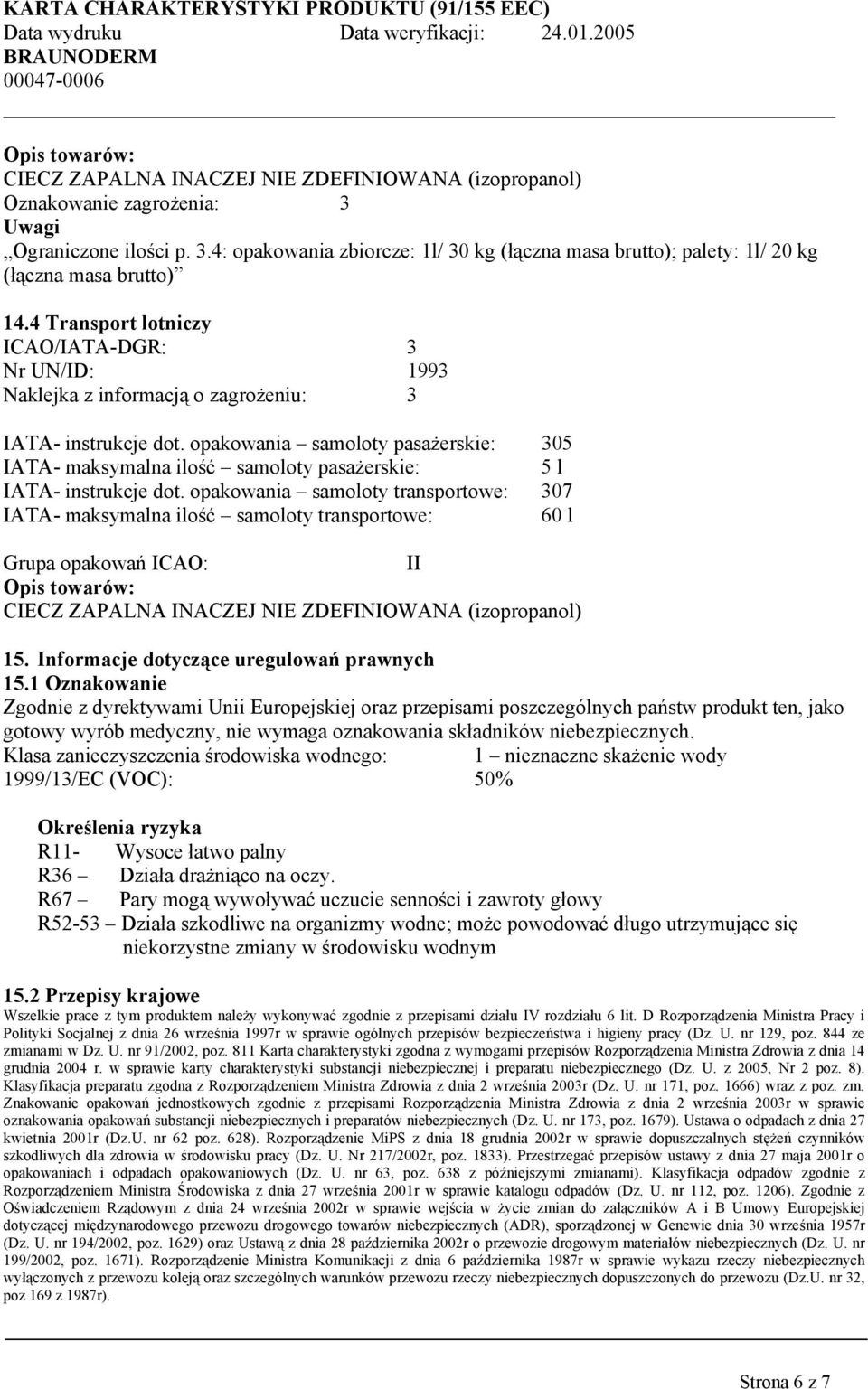 opakowania samoloty pasażerskie: 305 IATA- maksymalna ilość samoloty pasażerskie: 5 l IATA- instrukcje dot.