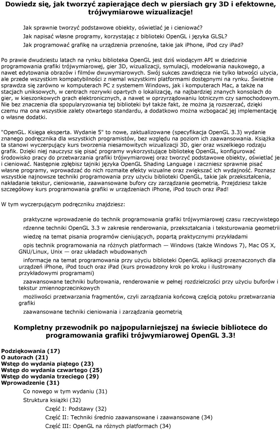 Po prawie dwudziestu latach na rynku biblioteka OpenGL jest dziś wiodącym API w dziedzinie programowania grafiki trójwymiarowej, gier 3D, wizualizacji, symulacji, modelowania naukowego, a nawet