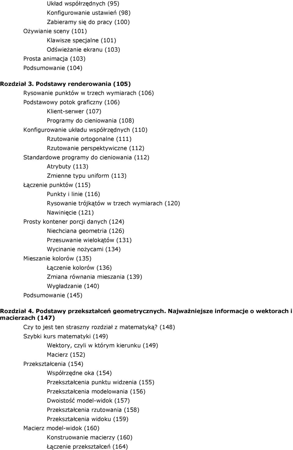 Podstawy renderowania (105) Rysowanie punktów w trzech wymiarach (106) Podstawowy potok graficzny (106) Klient-serwer (107) Programy do cieniowania (108) Konfigurowanie układu współrzędnych (110)