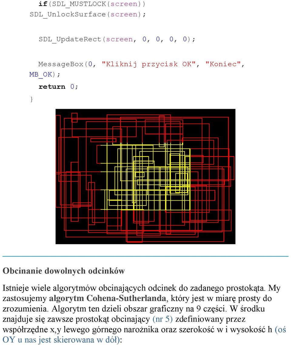 My zastosujemy algorytm Cohena-Sutherlanda, który jest w miarę prosty do zrozumienia. Algorytm ten dzieli obszar graficzny na 9 części.