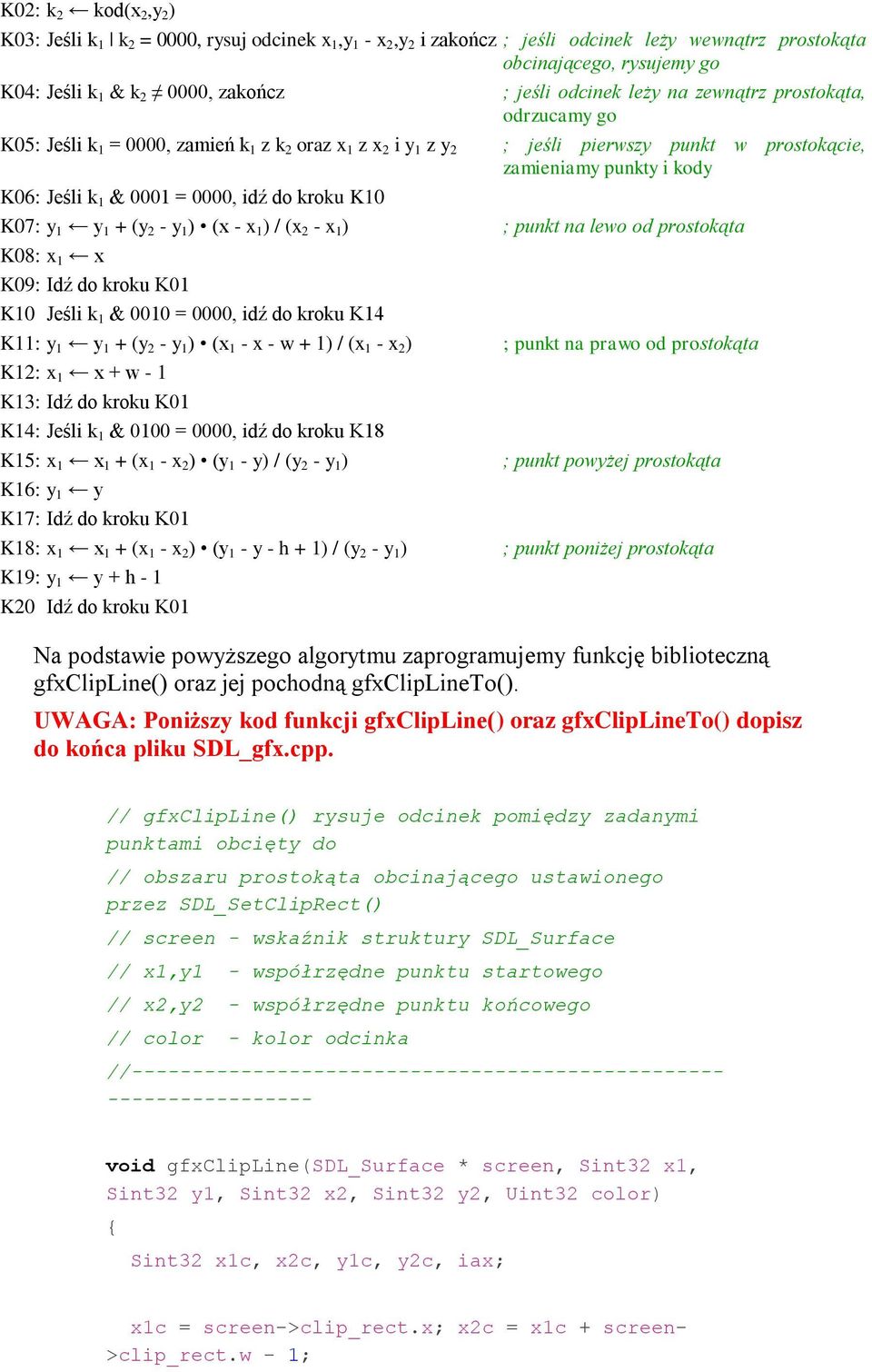 1 & 0001 = 0000, idź do kroku K10 K07: y 1 y 1 + (y 2 - y 1 ) (x - x 1 ) / (x 2 - x 1 ) ; punkt na lewo od prostokąta K08: x 1 x K09: Idź do kroku K01 K10 Jeśli k 1 & 0010 = 0000, idź do kroku K14