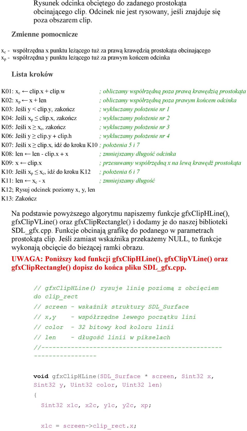 x + clip.w ; obliczamy współrzędną poza prawą krawędzią prostokąta K02: x p x + len ; obliczamy współrzędną poza prawym końcem odcinka K03: Jeśli y < clip.