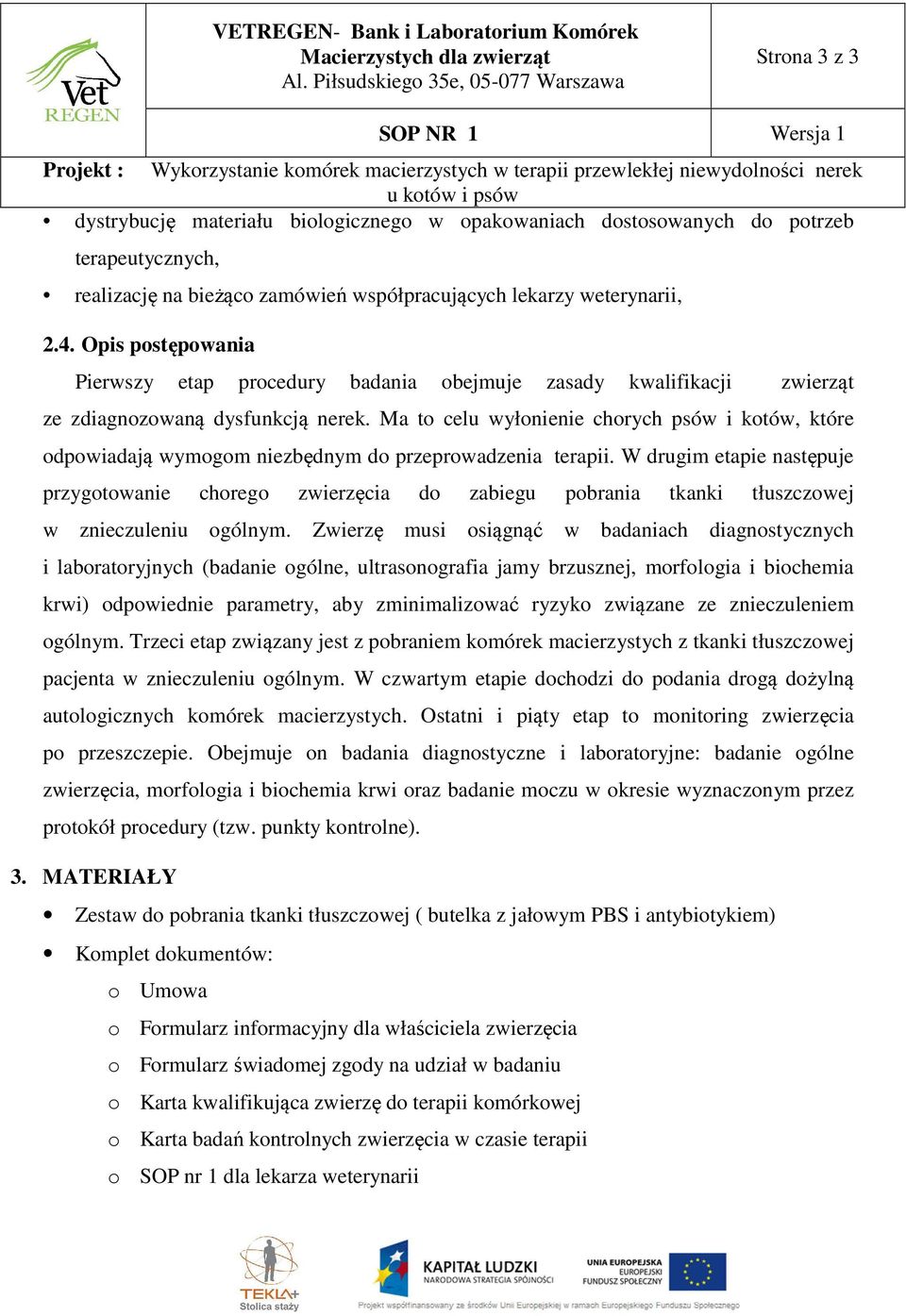 Ma to celu wyłonienie chorych psów i kotów, które odpowiadają wymogom niezbędnym do przeprowadzenia terapii.