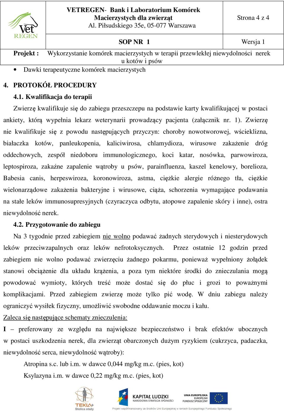 Zwierzę nie kwalifikuje się z powodu następujących przyczyn: choroby nowotworowej, wścieklizna, białaczka kotów, panleukopenia, kaliciwirosa, chlamydioza, wirusowe zakażenie dróg oddechowych, zespół