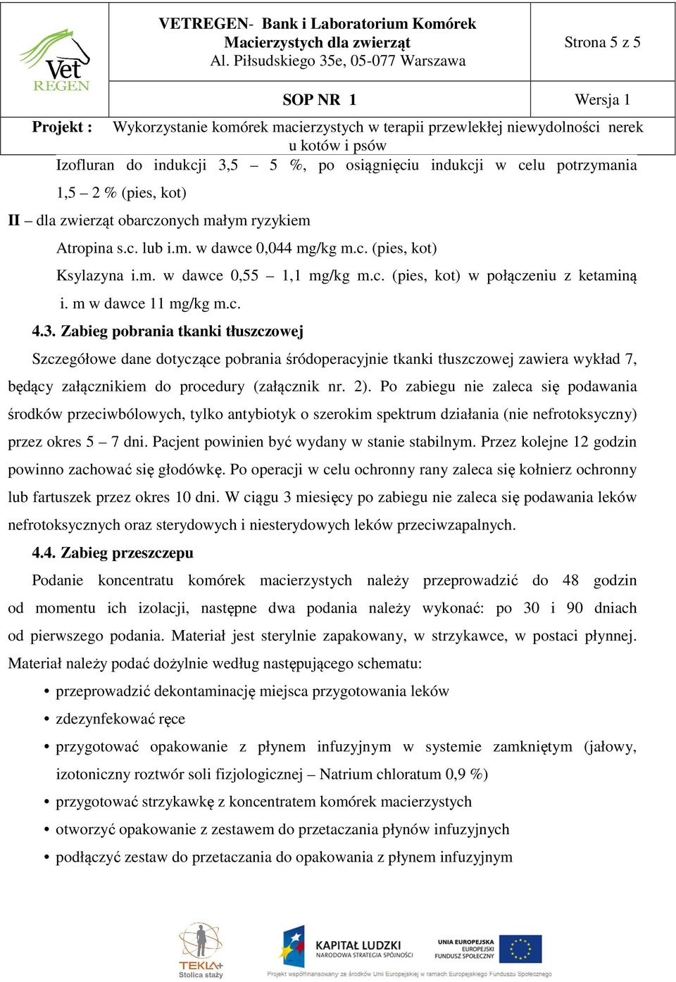 Zabieg pobrania tkanki tłuszczowej Szczegółowe dane dotyczące pobrania śródoperacyjnie tkanki tłuszczowej zawiera wykład 7, będący załącznikiem do procedury (załącznik nr. 2).