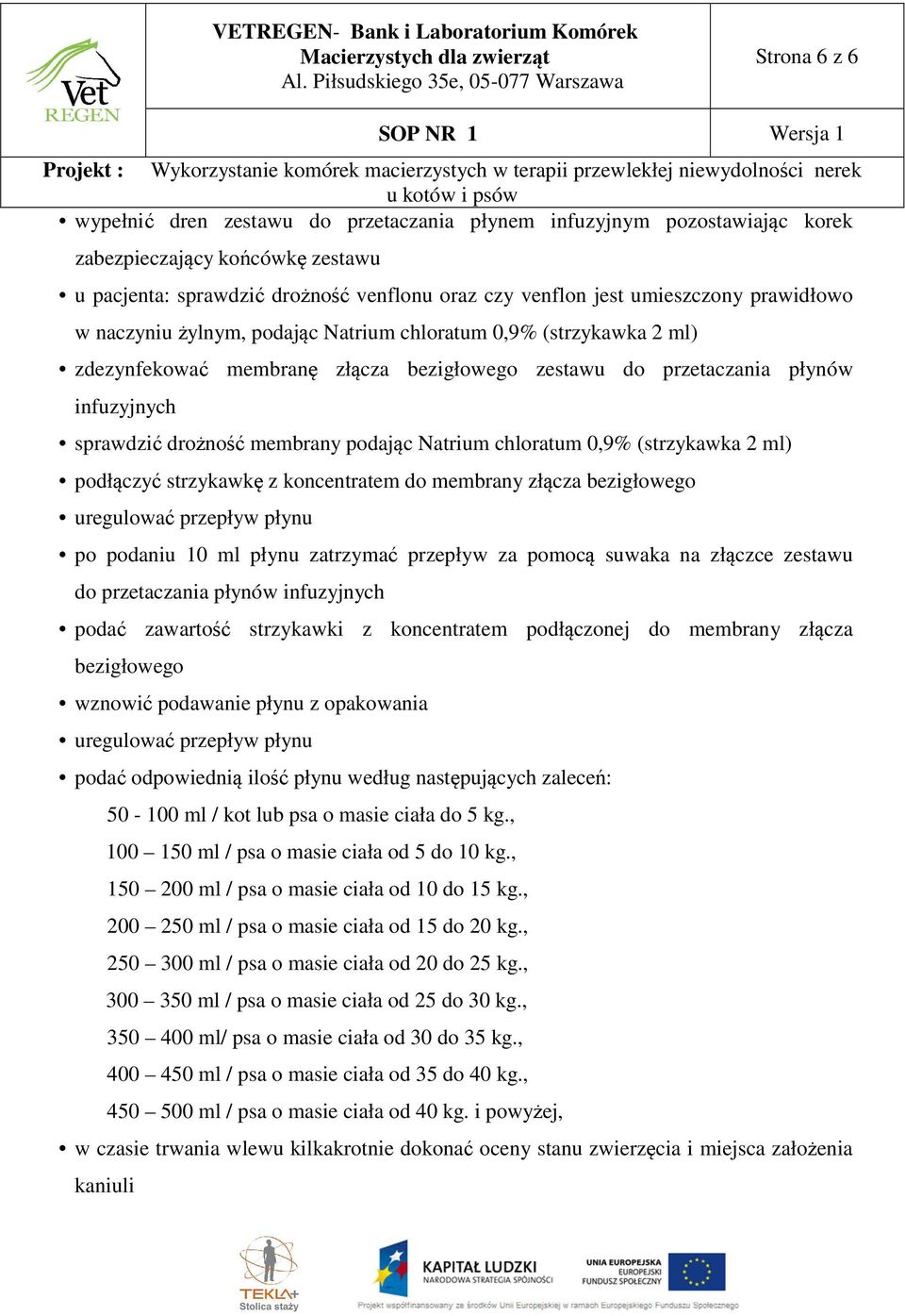 Natrium chloratum 0,9% (strzykawka 2 ml) podłączyć strzykawkę z koncentratem do membrany złącza bezigłowego uregulować przepływ płynu po podaniu 10 ml płynu zatrzymać przepływ za pomocą suwaka na