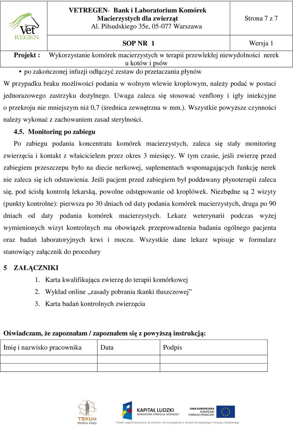 Monitoring po zabiegu Po zabiegu podania koncentratu komórek macierzystych, zaleca się stały monitoring zwierzęcia i kontakt z właścicielem przez okres 3 miesięcy.