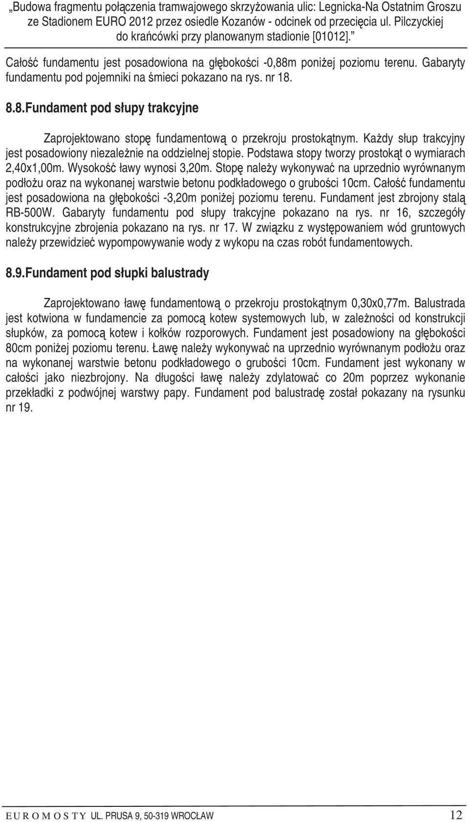 nr 18. 8.8. Fundament pod słupy trakcyjne Zaprojektowano stopę fundamentową o przekroju prostokątnym. Każdy słup trakcyjny jest posadowiony niezależnie na oddzielnej stopie.