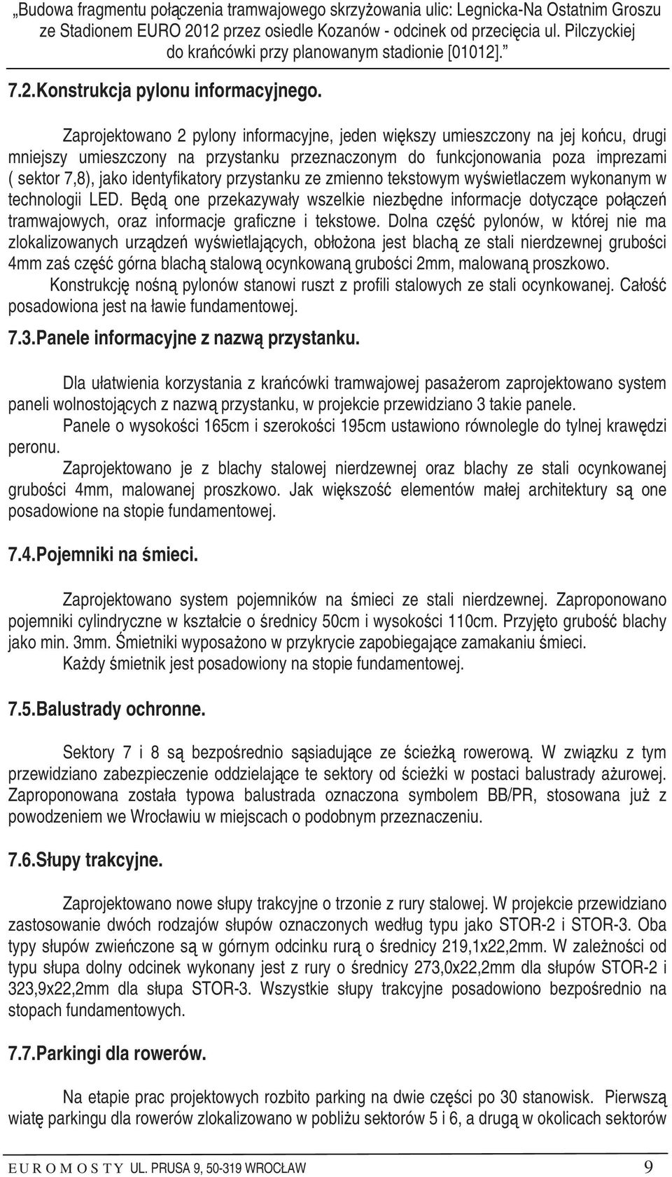 Zaprojektowano 2 pylony informacyjne, jeden większy umieszczony na jej końcu, drugi mniejszy umieszczony na przystanku przeznaczonym do funkcjonowania poza imprezami ( sektor 7,8), jako