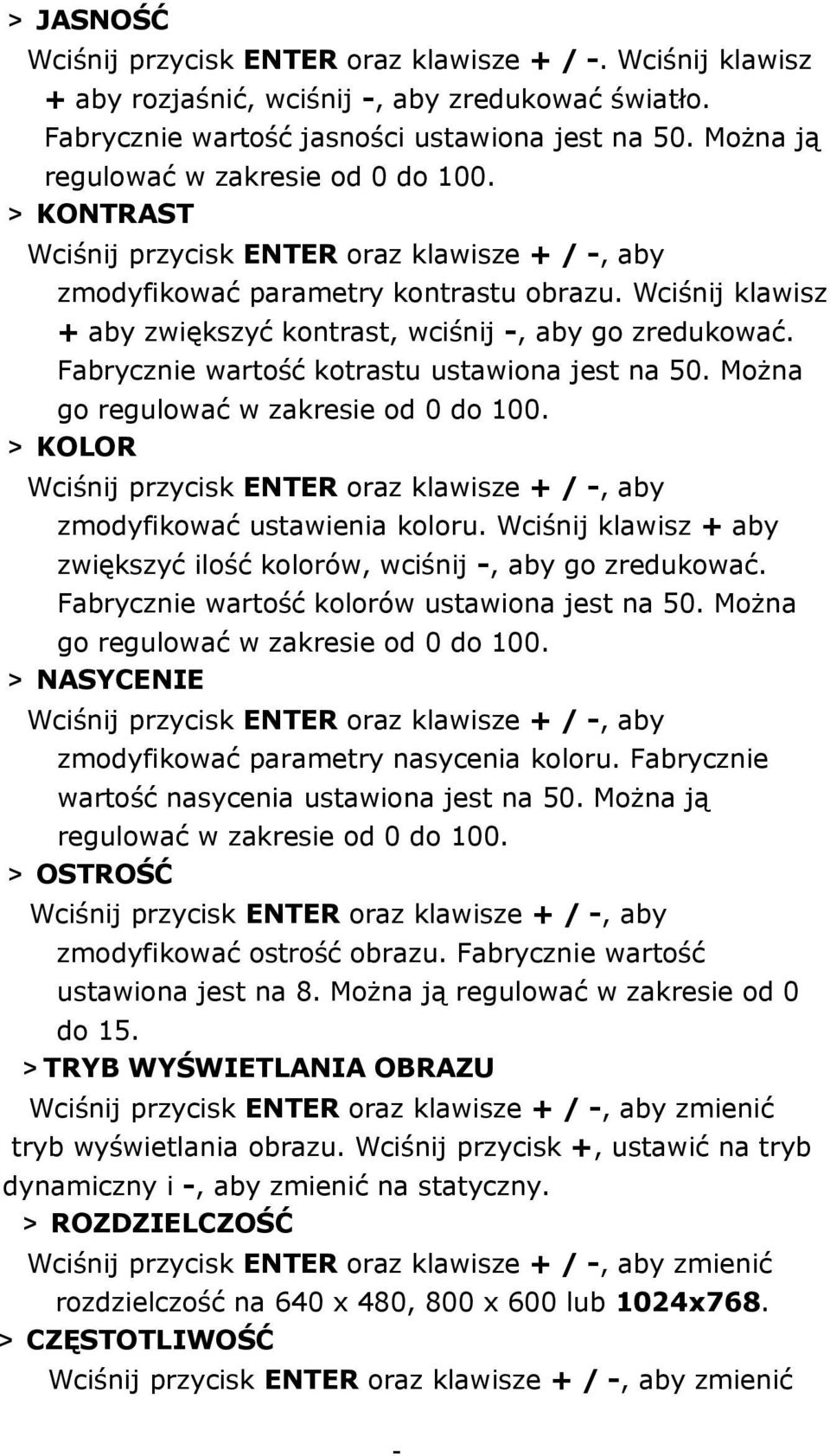 Wciśnij klawisz + aby zwiększyć kontrast, wciśnij, aby go zredukować. Fabrycznie wartość kotrastu ustawiona jest na 50. Można go regulować w zakresie od 0 do 100.