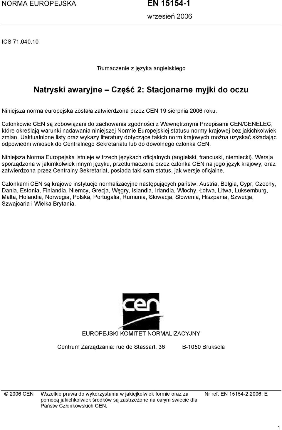 Członkowie CEN są zobowiązani do zachowania zgodności z Wewnętrznymi Przepisami CEN/CENELEC, które określają warunki nadawania niniejszej Normie Europejskiej statusu normy krajowej bez jakichkolwiek