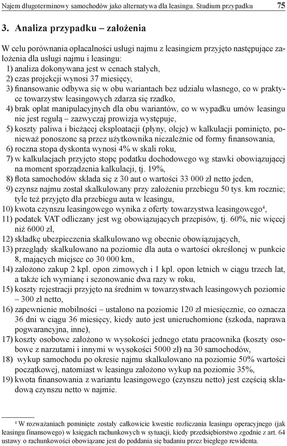 projekcji wynosi 37 miesięcy, 3) finansowanie odbywa się w obu wariantach bez udziału własnego, co w praktyce towarzystw leasingowych zdarza się rzadko, 4) brak opłat manipulacyjnych dla obu
