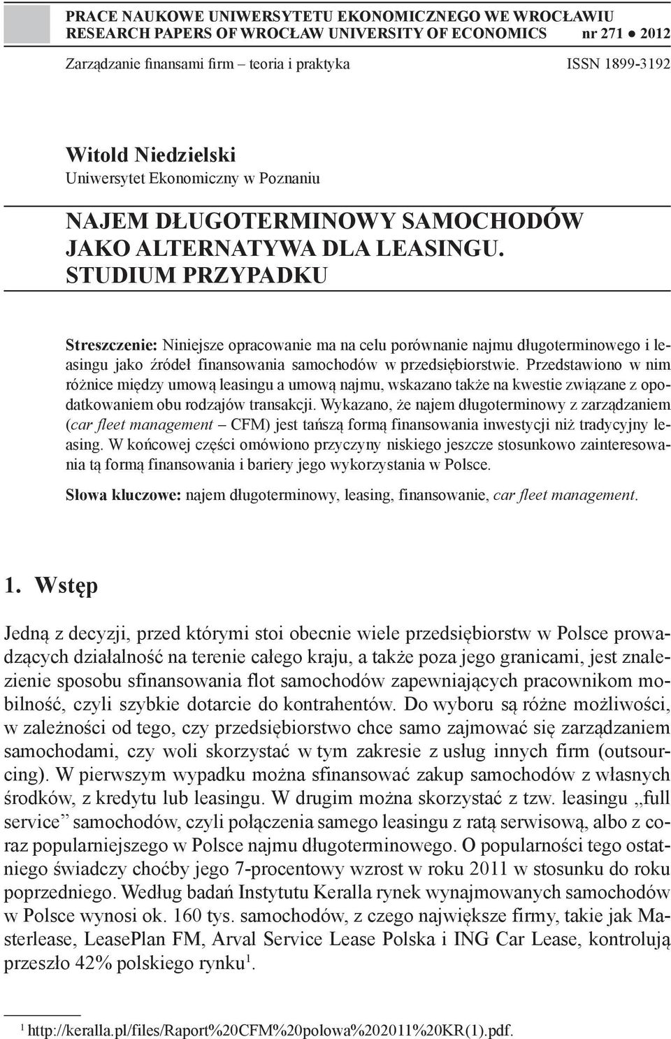STUDIUM PRZYPADKU Streszczenie: Niniejsze opracowanie ma na celu porównanie najmu długoterminowego i leasingu jako źródeł finansowania samochodów w przedsiębiorstwie.